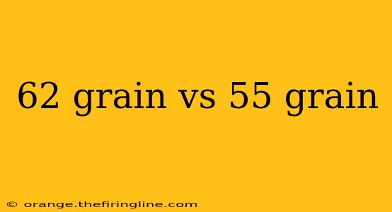 62 grain vs 55 grain