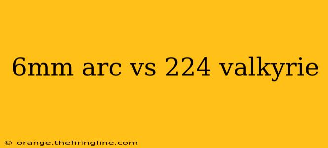 6mm arc vs 224 valkyrie