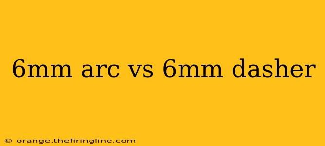 6mm arc vs 6mm dasher