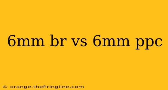 6mm br vs 6mm ppc