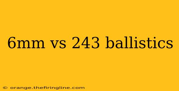 6mm vs 243 ballistics