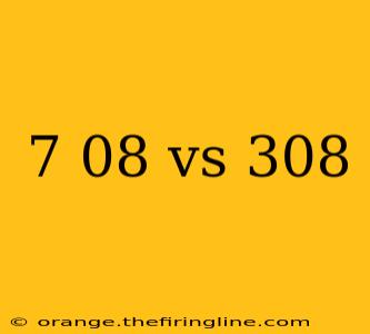 7 08 vs 308