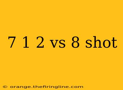 7 1 2 vs 8 shot