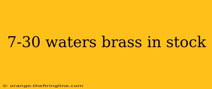 7-30 waters brass in stock