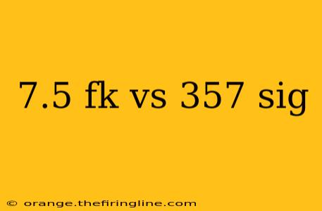 7.5 fk vs 357 sig