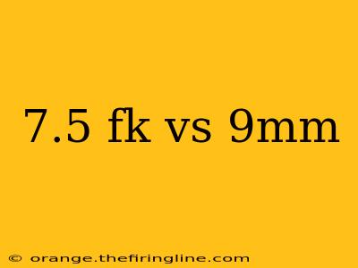 7.5 fk vs 9mm