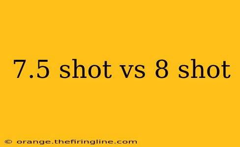 7.5 shot vs 8 shot