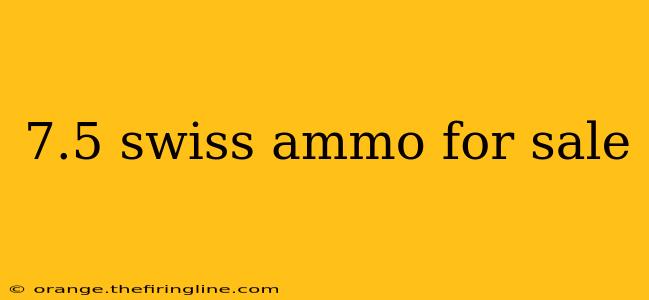 7.5 swiss ammo for sale