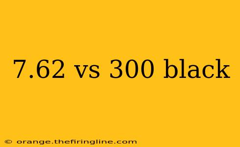 7.62 vs 300 black