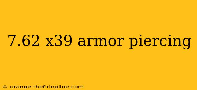 7.62 x39 armor piercing