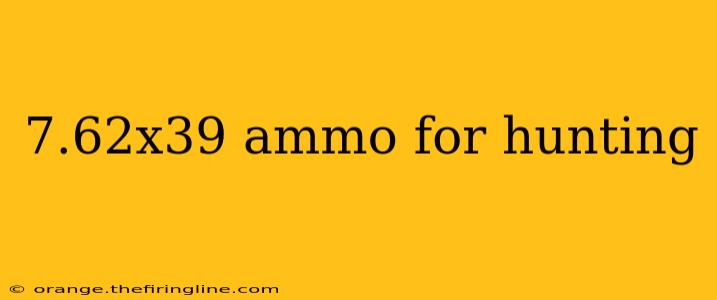 7.62x39 ammo for hunting