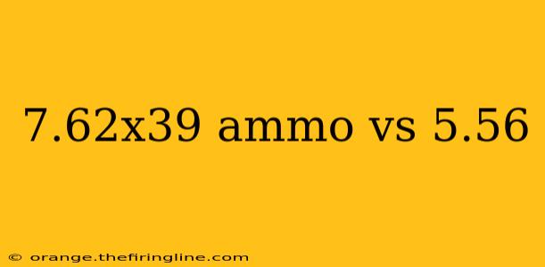 7.62x39 ammo vs 5.56