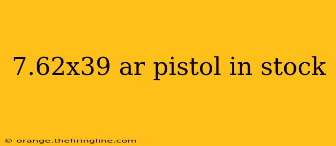 7.62x39 ar pistol in stock