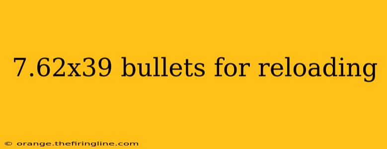 7.62x39 bullets for reloading