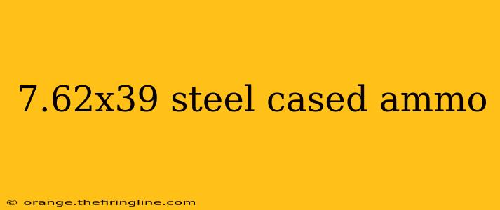 7.62x39 steel cased ammo