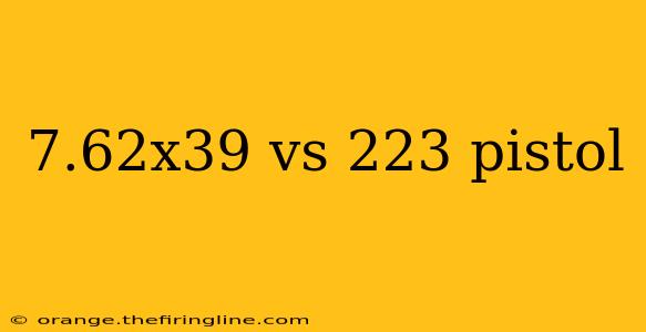 7.62x39 vs 223 pistol