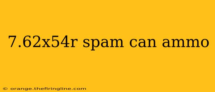 7.62x54r spam can ammo