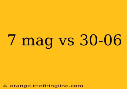 7 mag vs 30-06