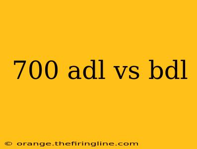 700 adl vs bdl