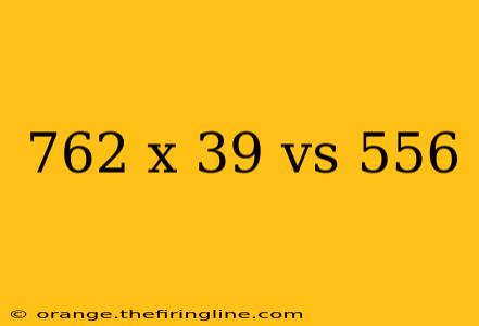 762 x 39 vs 556