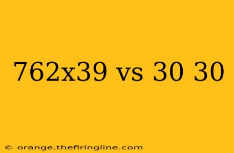 762x39 vs 30 30