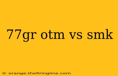 77gr otm vs smk