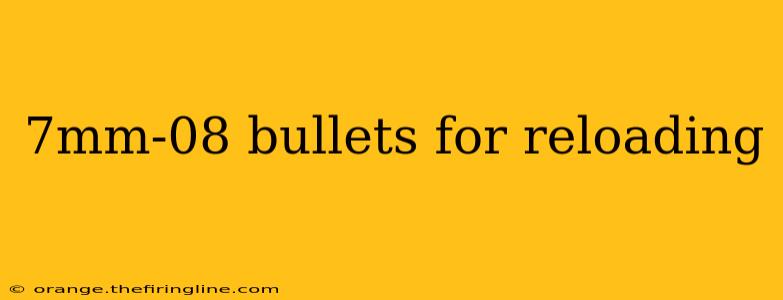 7mm-08 bullets for reloading