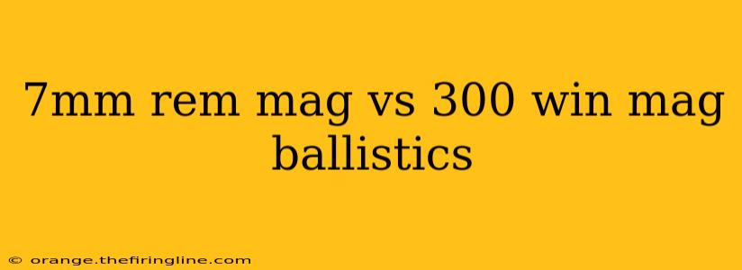 7mm rem mag vs 300 win mag ballistics