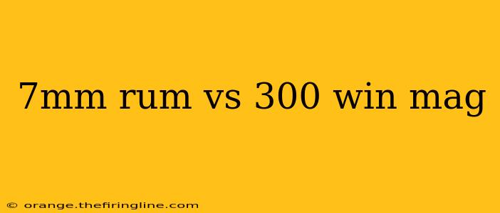 7mm rum vs 300 win mag