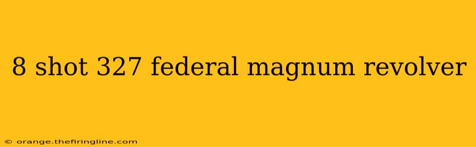 8 shot 327 federal magnum revolver