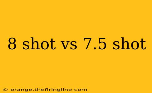 8 shot vs 7.5 shot