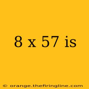 8 x 57 is