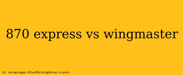 870 express vs wingmaster