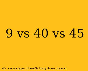 9 vs 40 vs 45