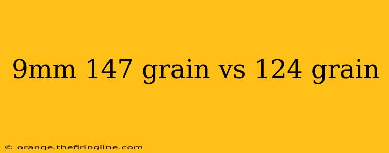 9mm 147 grain vs 124 grain