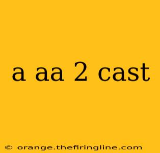 a aa 2 cast