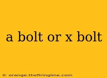 a bolt or x bolt