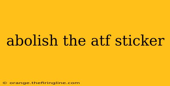 abolish the atf sticker