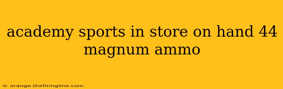 academy sports in store on hand 44 magnum ammo