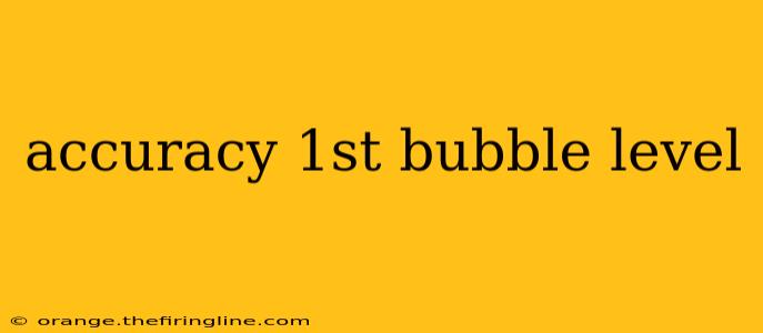 accuracy 1st bubble level