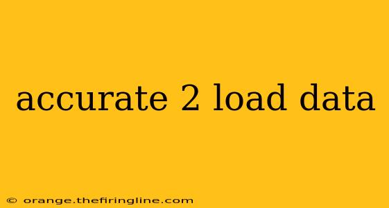 accurate 2 load data