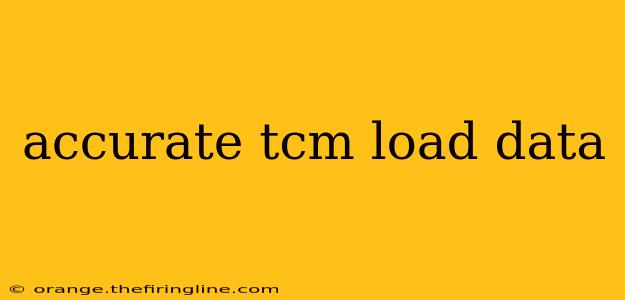 accurate tcm load data