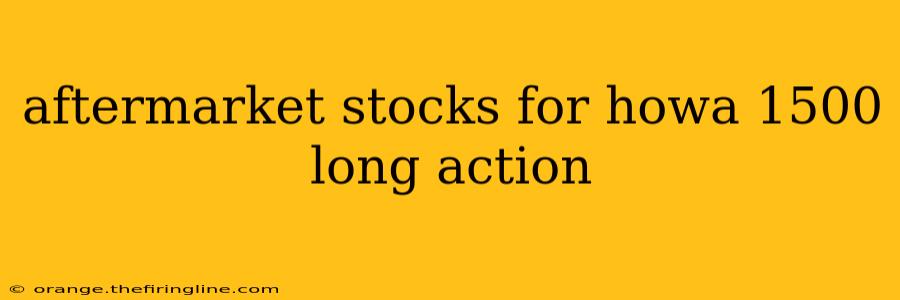 aftermarket stocks for howa 1500 long action