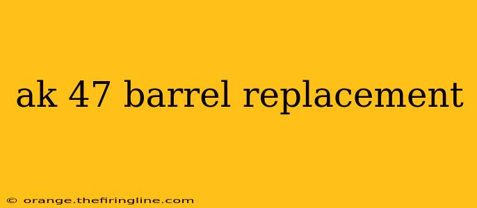 ak 47 barrel replacement