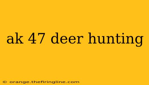 ak 47 deer hunting