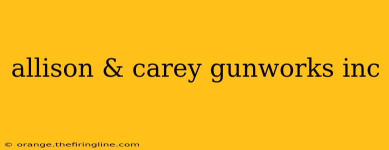 allison & carey gunworks inc