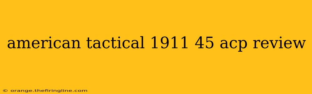 american tactical 1911 45 acp review