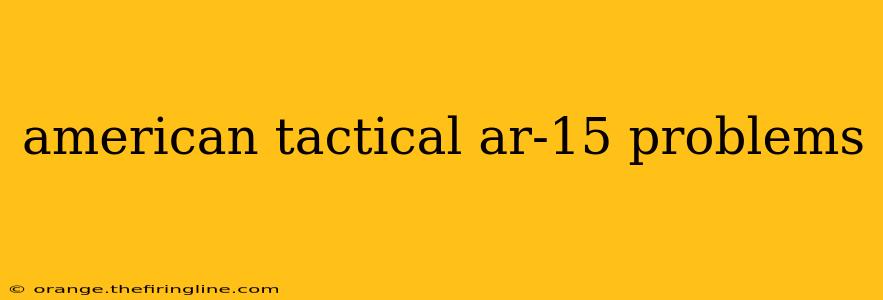 american tactical ar-15 problems