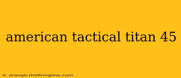 american tactical titan 45