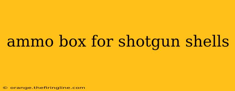 ammo box for shotgun shells